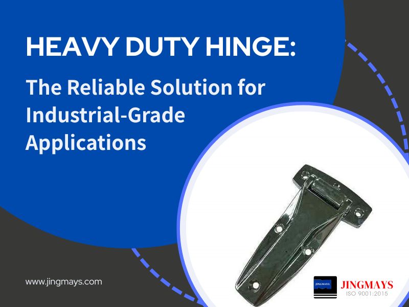 Heavy Duty Hinge: The Reliable Solution for Industrial-Grade Applications